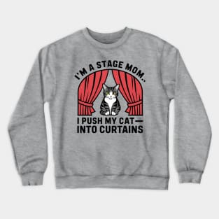 I am a stage mom I push my cat into curtains Crewneck Sweatshirt